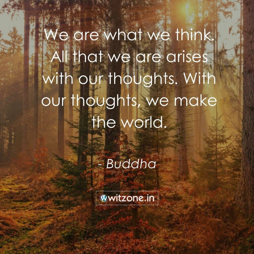 We are what we think. All that we are arises with our thoughts. With our thoughts, we make the world