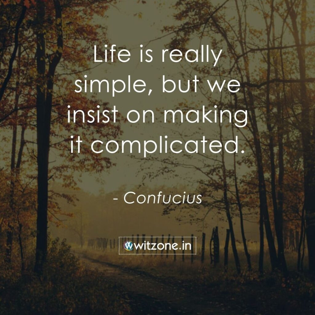 Life is really simple, but we insist on making it complicated