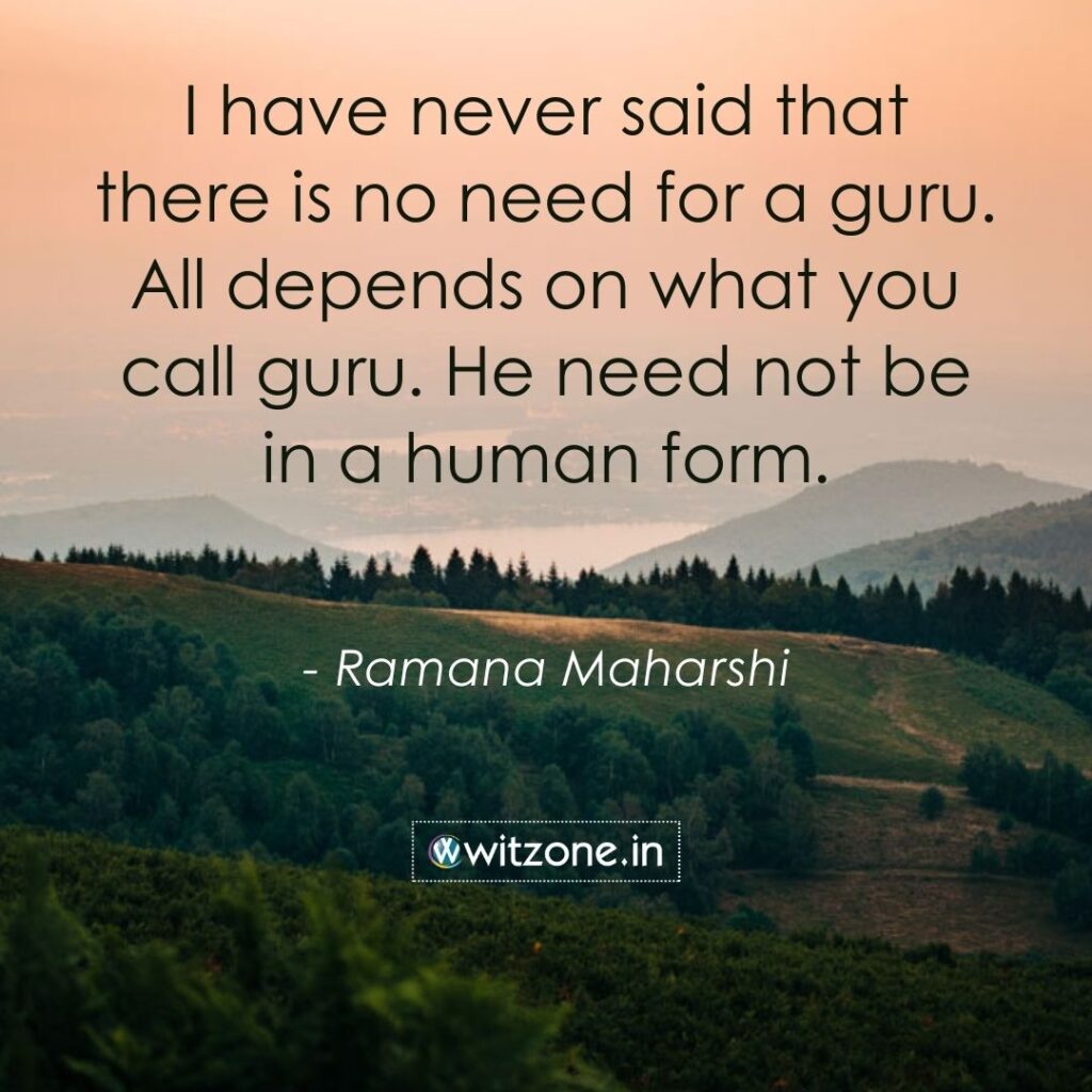 I have never said that there is no need for a guru. All depends on what you call guru. He need not be in a human form
