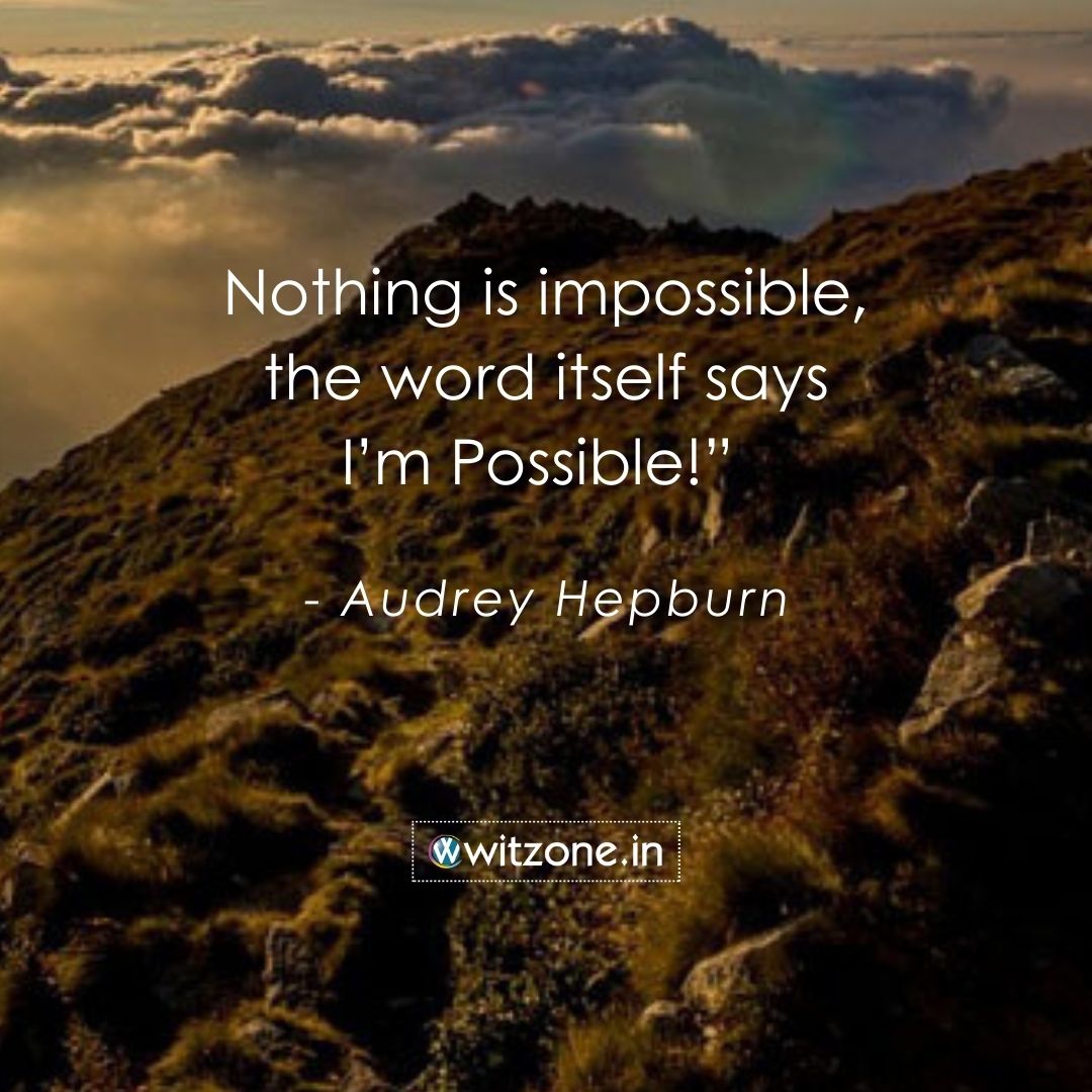Nothing is impossible, the word itself says I’m Possible - Audrey Hepburn