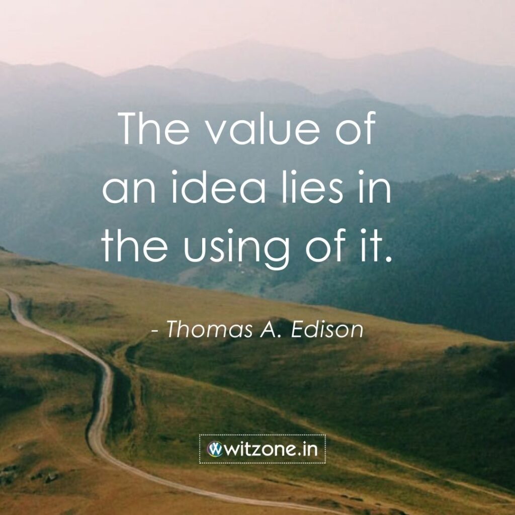 The value of an idea lies in the using of it