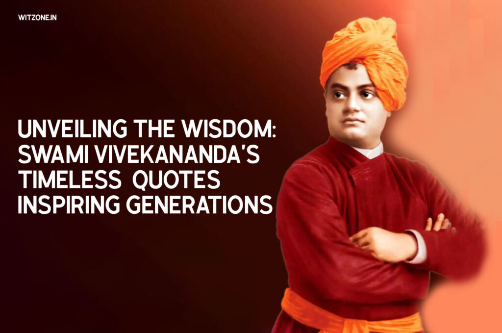 Unveiling the Wisdom: Swami Vivekananda’s Timeless Quotes Inspiring Generations