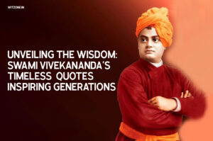 Unveiling the Wisdom: Swami Vivekananda’s Timeless Quotes Inspiring Generations